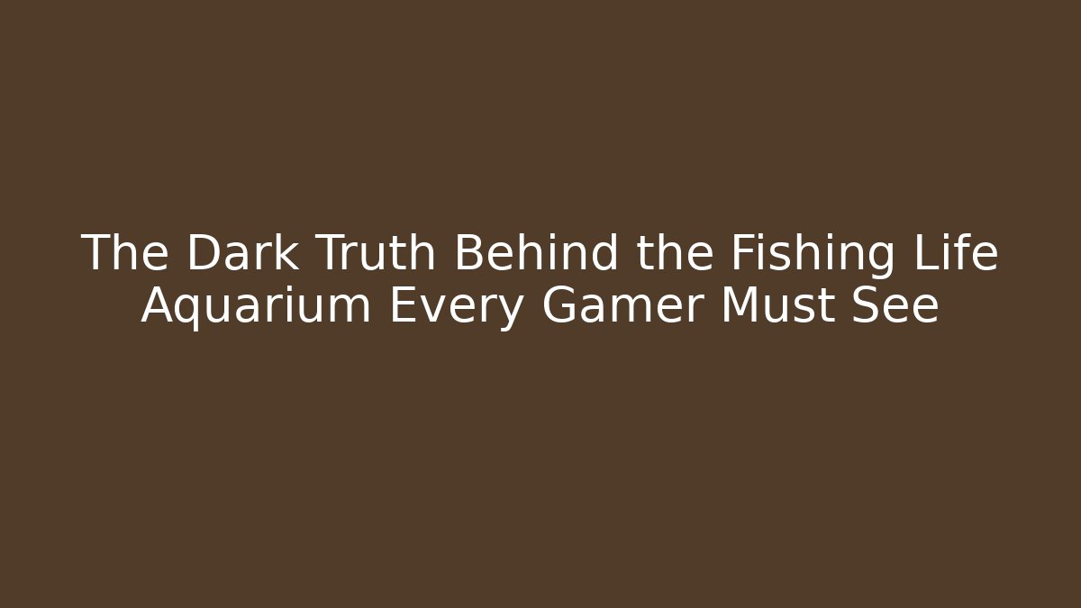 The Dark Truth Behind the Fishing Life Aquarium Every Gamer Must See