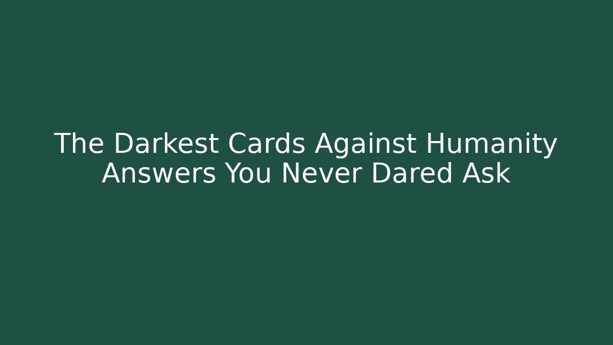 The Darkest Cards Against Humanity Answers You Never Dared Ask