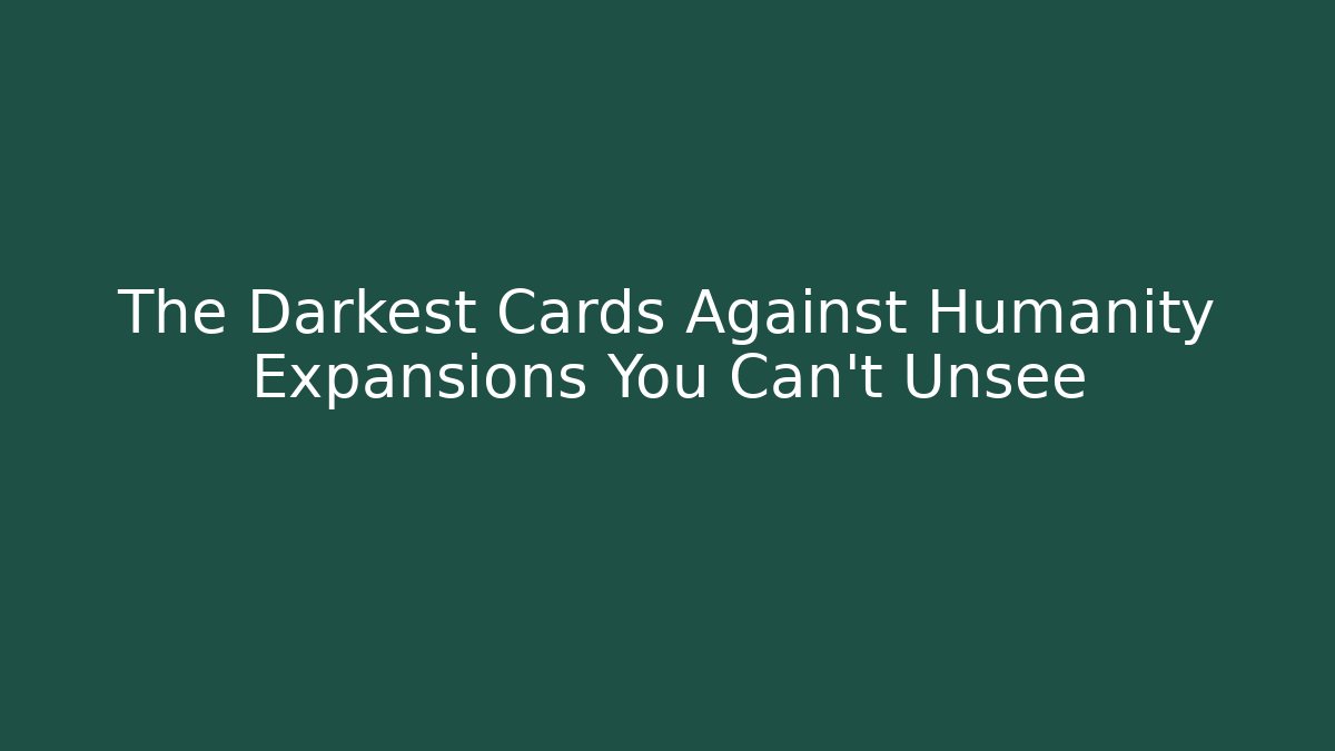 The Darkest Cards Against Humanity Expansions You Can't Unsee