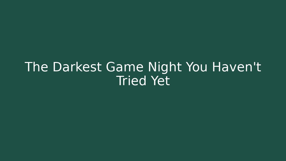 The Darkest Game Night You Haven’t Tried Yet