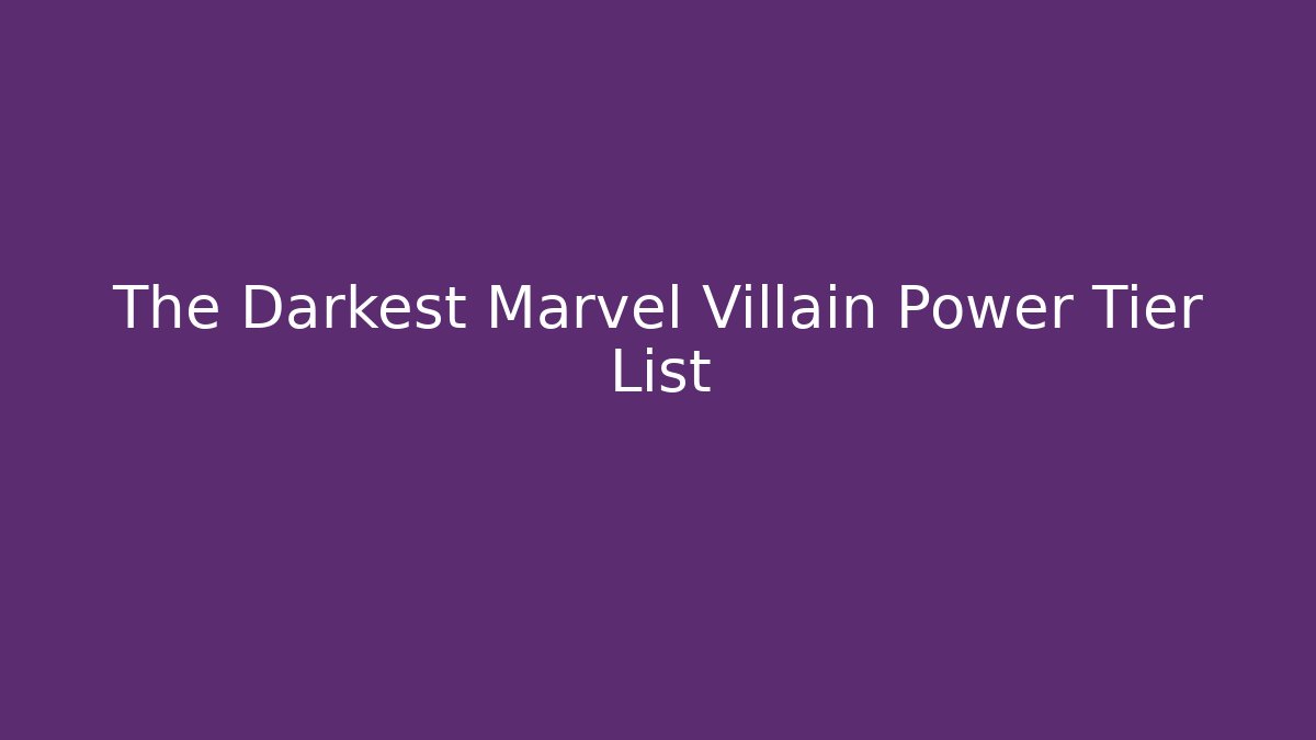 The Darkest Marvel Villain Power Tier List