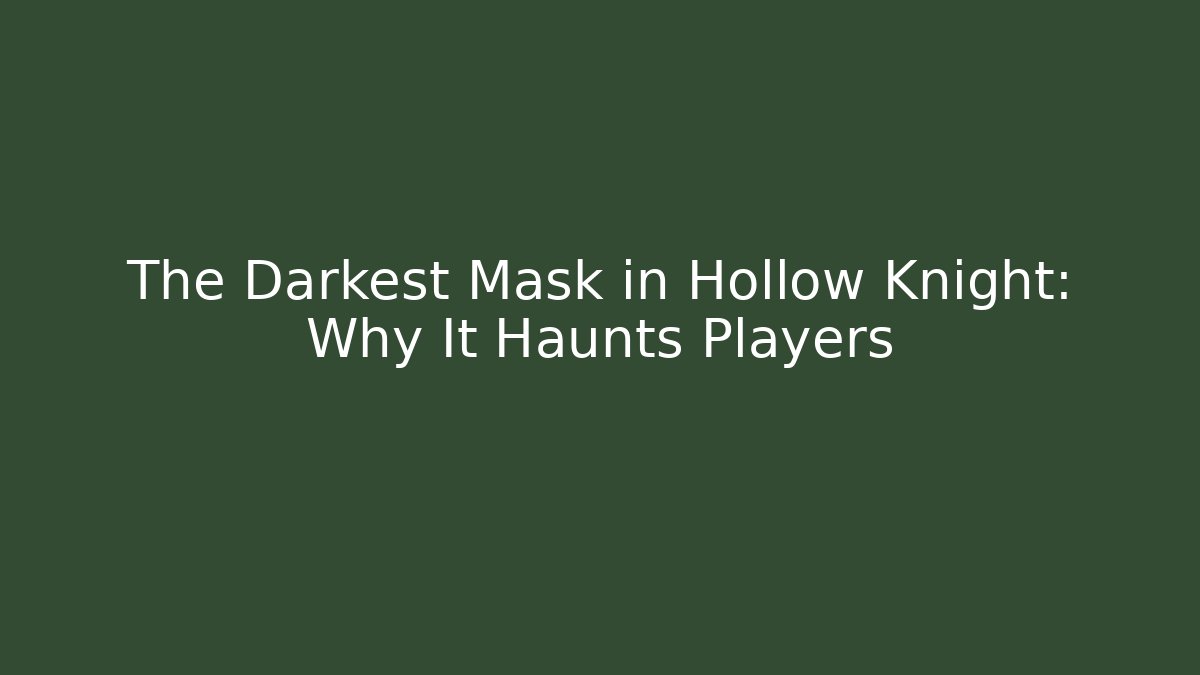 The Darkest Mask in Hollow Knight: Why It Haunts Players