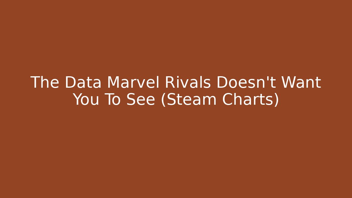 The Data Marvel Rivals Doesn't Want You To See (Steam Charts)