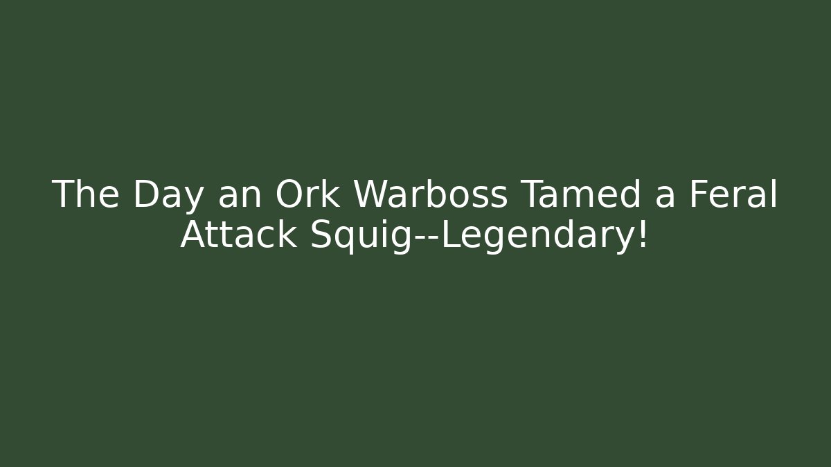 The Day an Ork Warboss Tamed a Feral Attack Squig—Legendary!