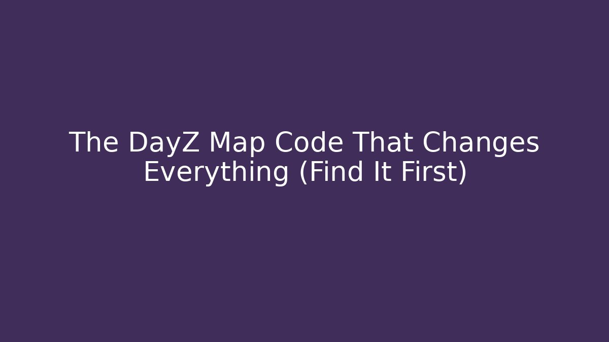 The DayZ Map Code That Changes Everything (Find It First)