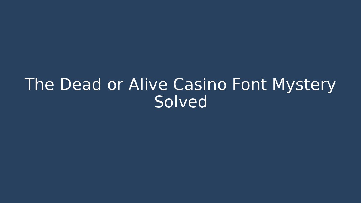 The Dead or Alive Casino Font Mystery Solved
