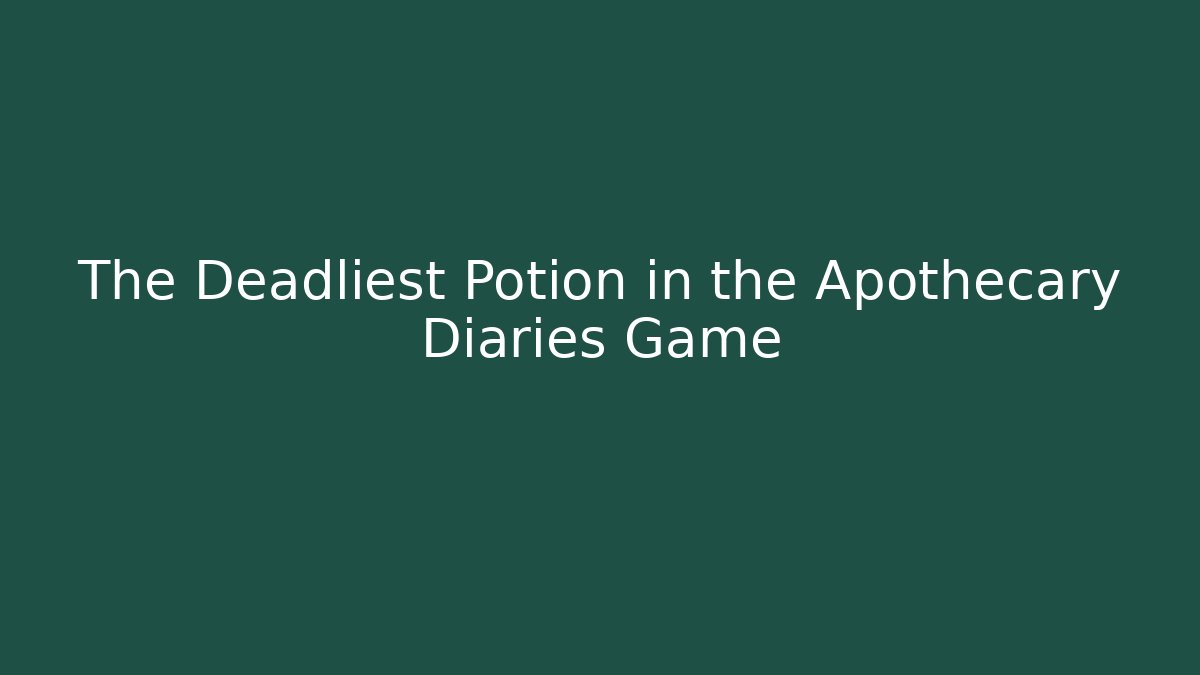 The Deadliest Potion in the Apothecary Diaries Game