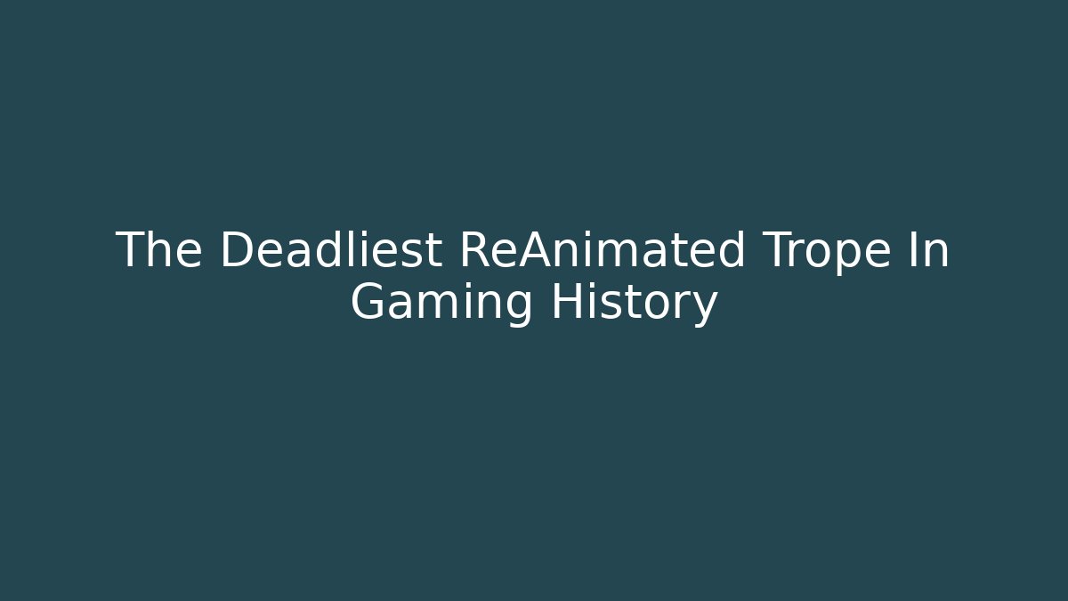 The Deadliest ReAnimated Trope In Gaming History