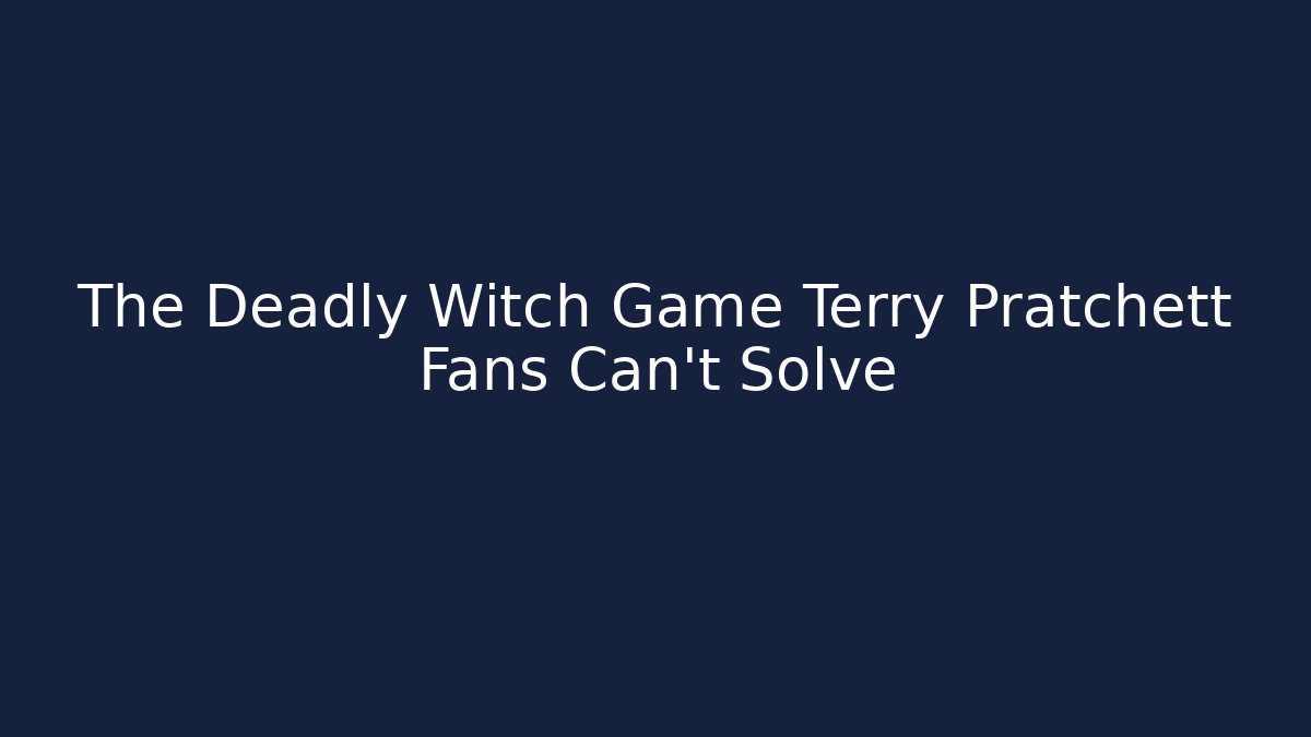 The Deadly Witch Game Terry Pratchett Fans Can't Solve - Boomer Naturals