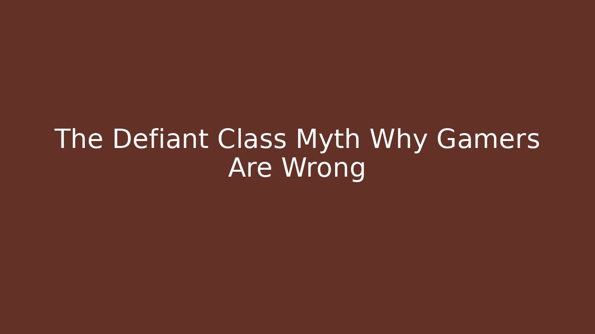 The Defiant Class Myth Why Gamers Are Wrong - Boomer Naturals