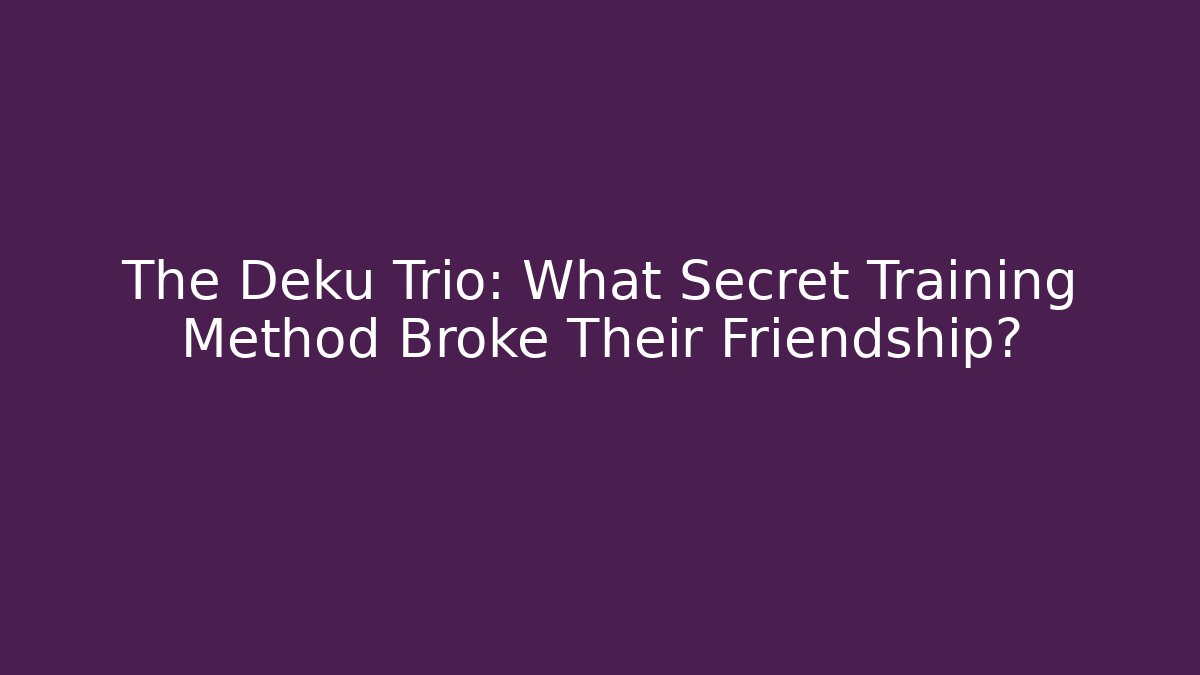 The Deku Trio: What Secret Training Method Broke Their Friendship?