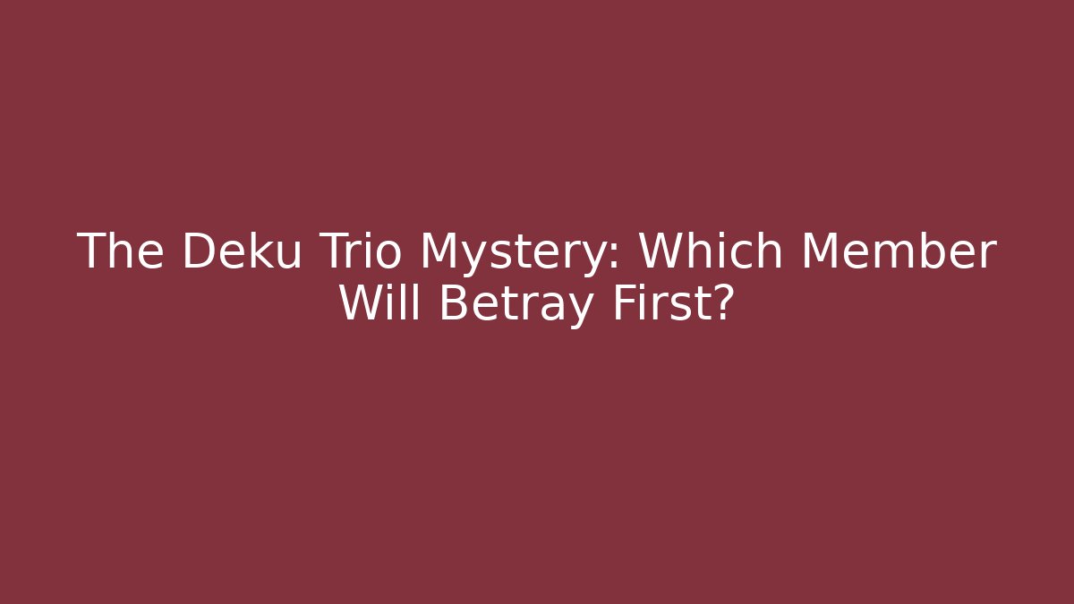 The Deku Trio Mystery: Which Member Will Betray First?
