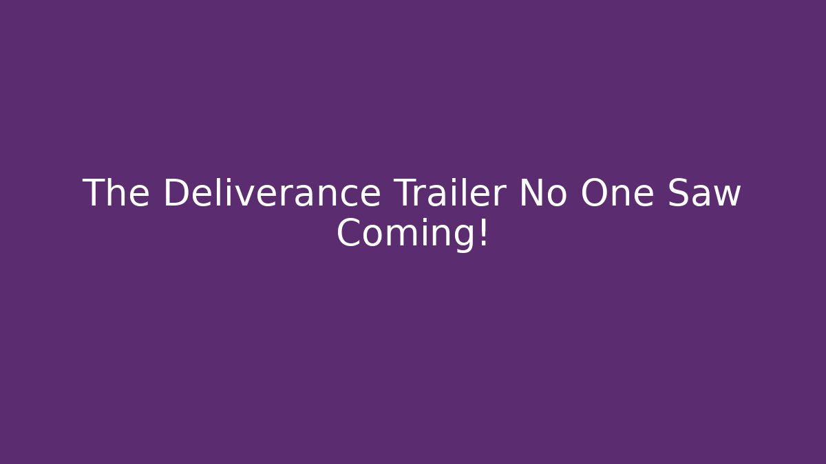 The Deliverance Trailer No One Saw Coming!