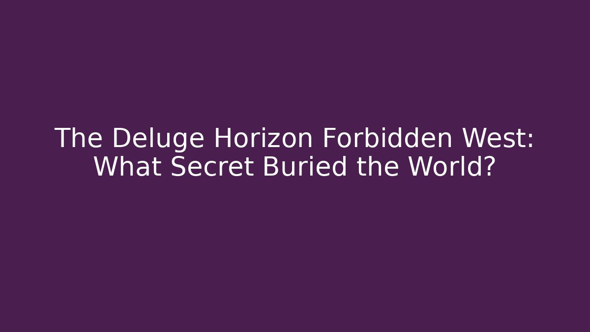 The Deluge Horizon Forbidden West: What Secret Buried the World?