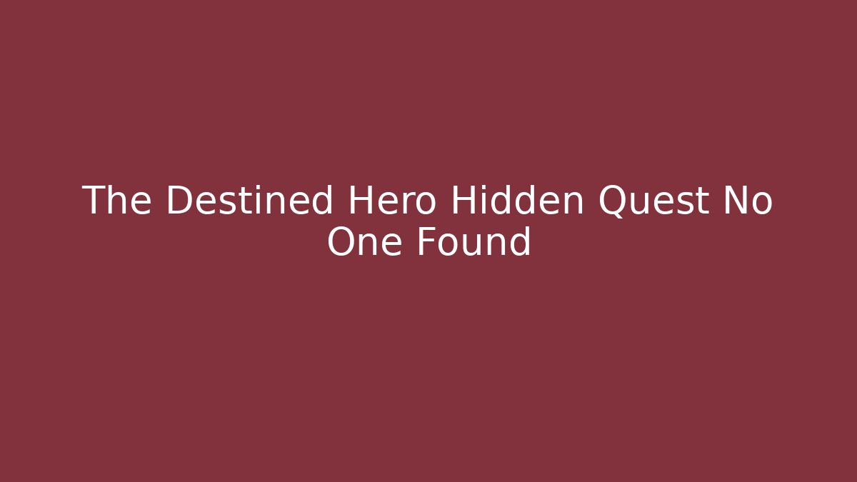 The Destined Hero Hidden Quest No One Found