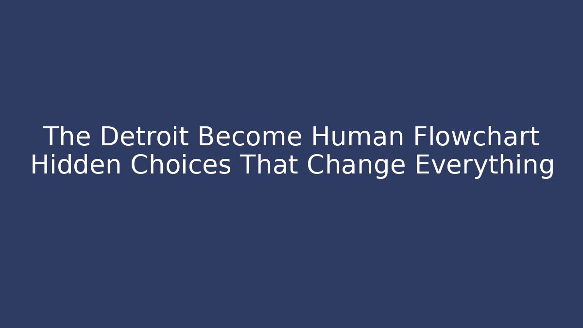 The Detroit Become Human Flowchart Hidden Choices That Change Everything