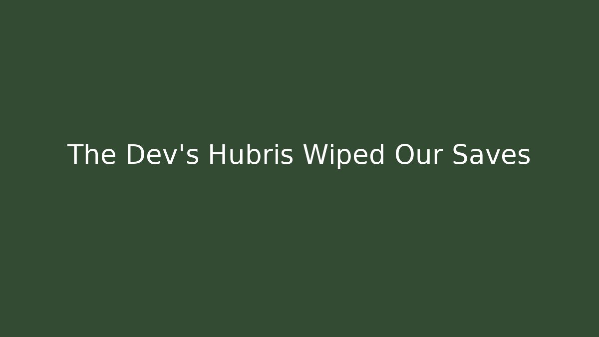 The Dev's Hubris Wiped Our Saves - Boomer Naturals