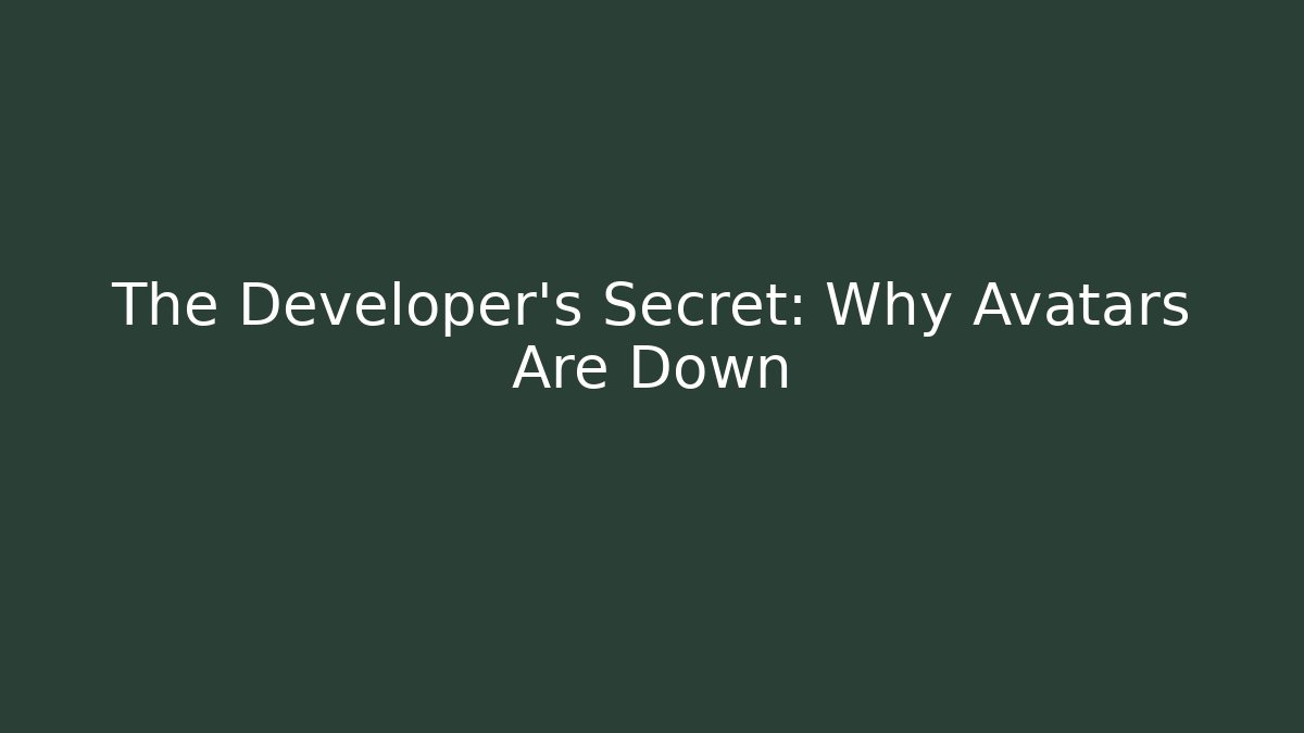 The Developer's Secret: Why Avatars Are Down