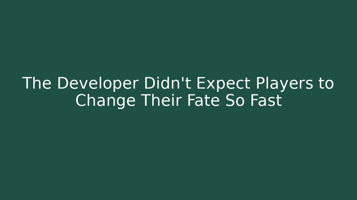 The Developer Didn't Expect Players to Change Their Fate So Fast