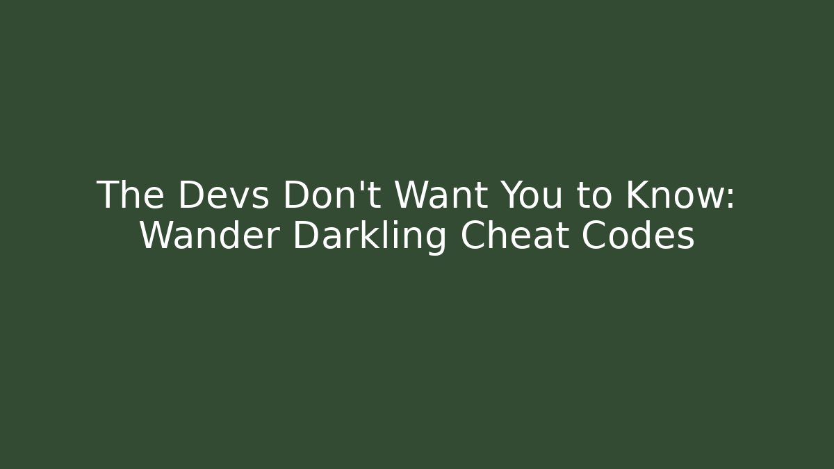 The Devs Don't Want You to Know: Wander Darkling Cheat Codes