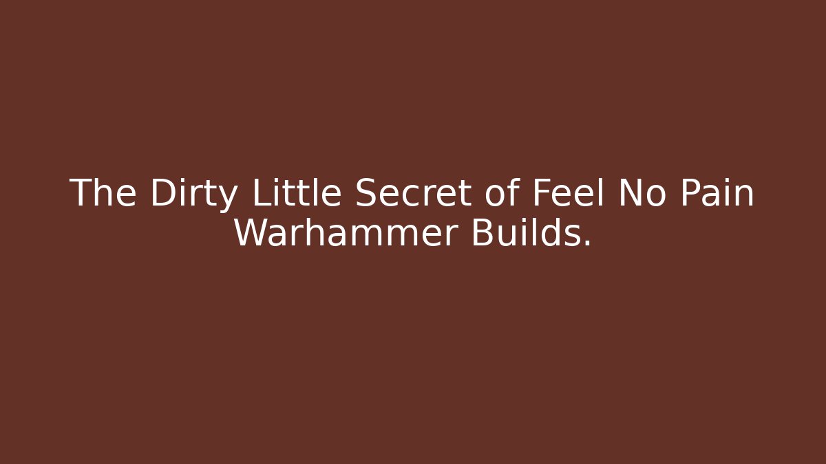 The Dirty Little Secret of Feel No Pain Warhammer Builds.