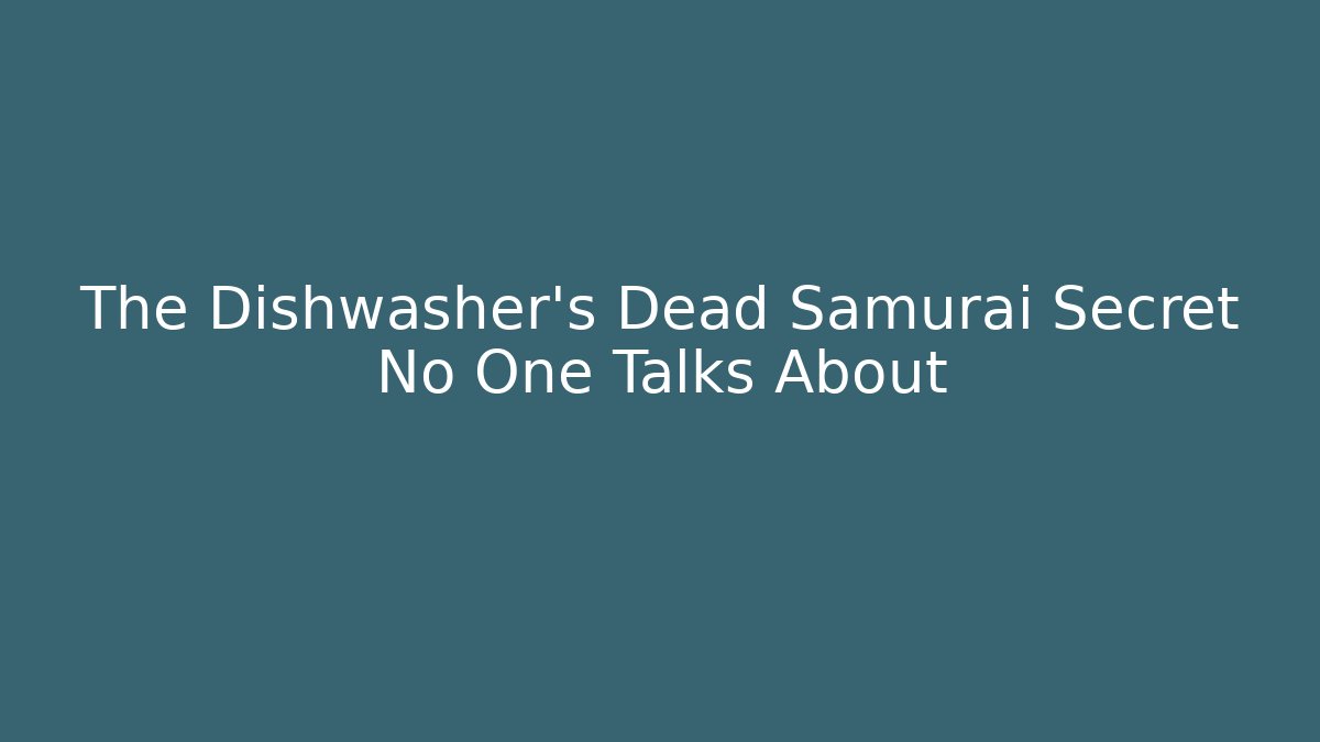 The Dishwasher's Dead Samurai Secret No One Talks About