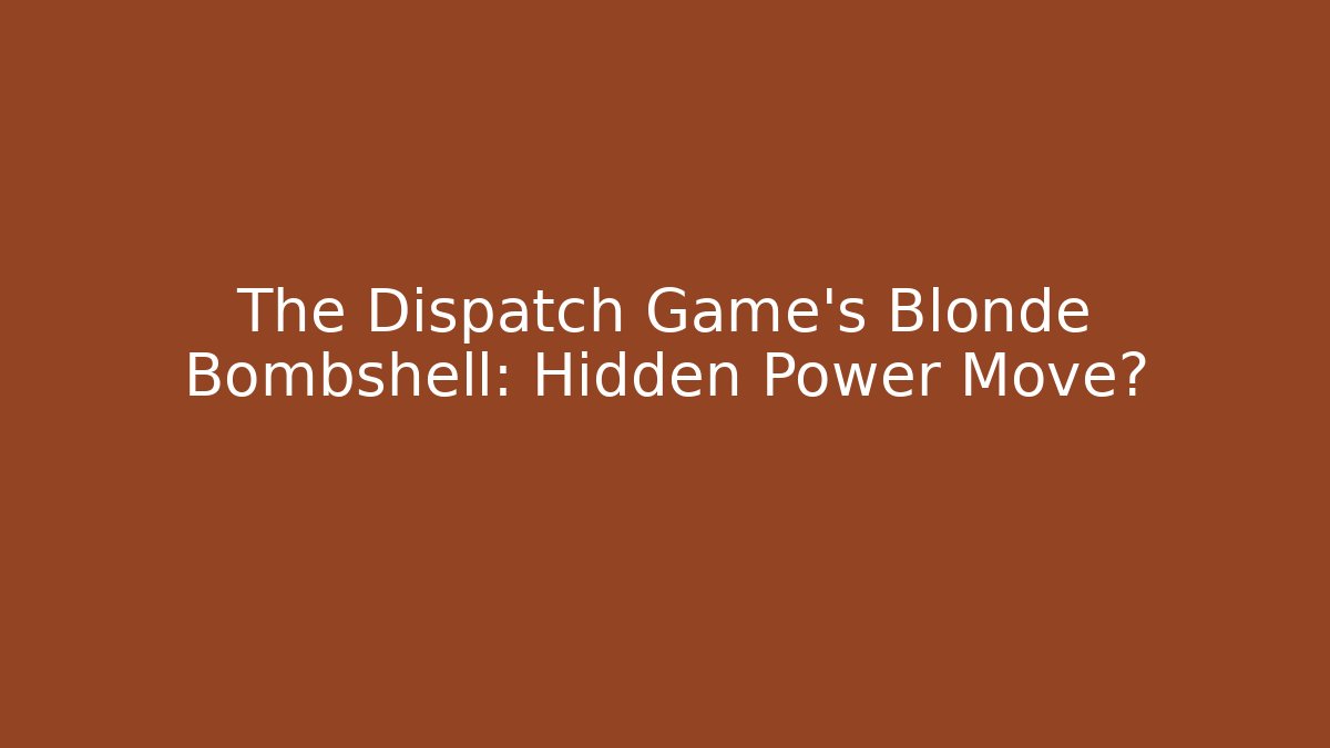 The Dispatch Game's Blonde Bombshell: Hidden Power Move?