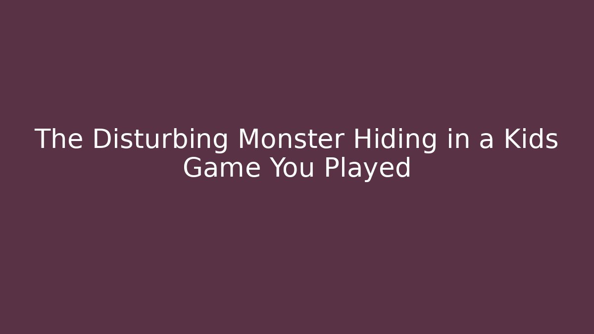 The Disturbing Monster Hiding in a Kids Game You Played