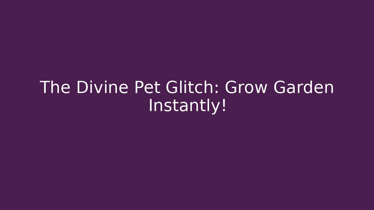 The Divine Pet Glitch: Grow Garden Instantly!