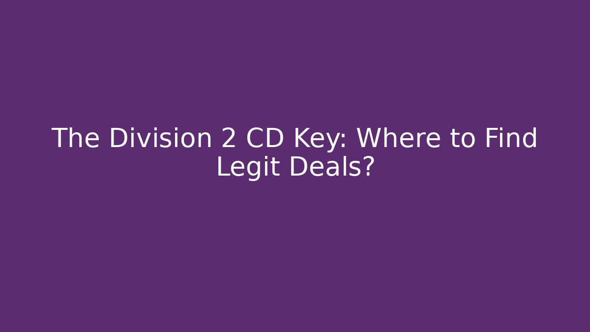 The Division 2 CD Key: Where to Find Legit Deals?