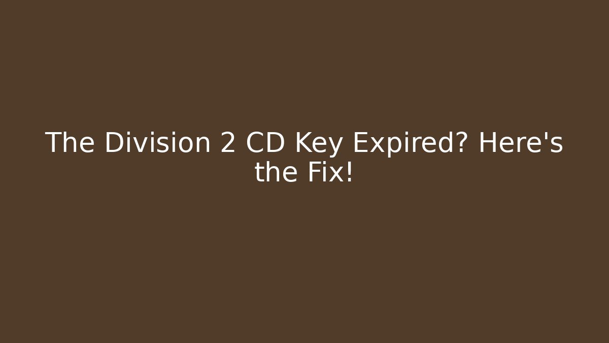 The Division 2 CD Key Expired? Here's the Fix!