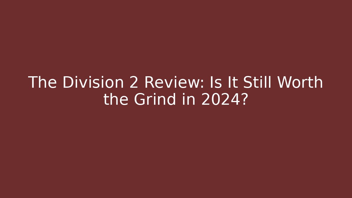 The Division 2 Review: Is It Still Worth the Grind in 2024? - Boomer Naturals