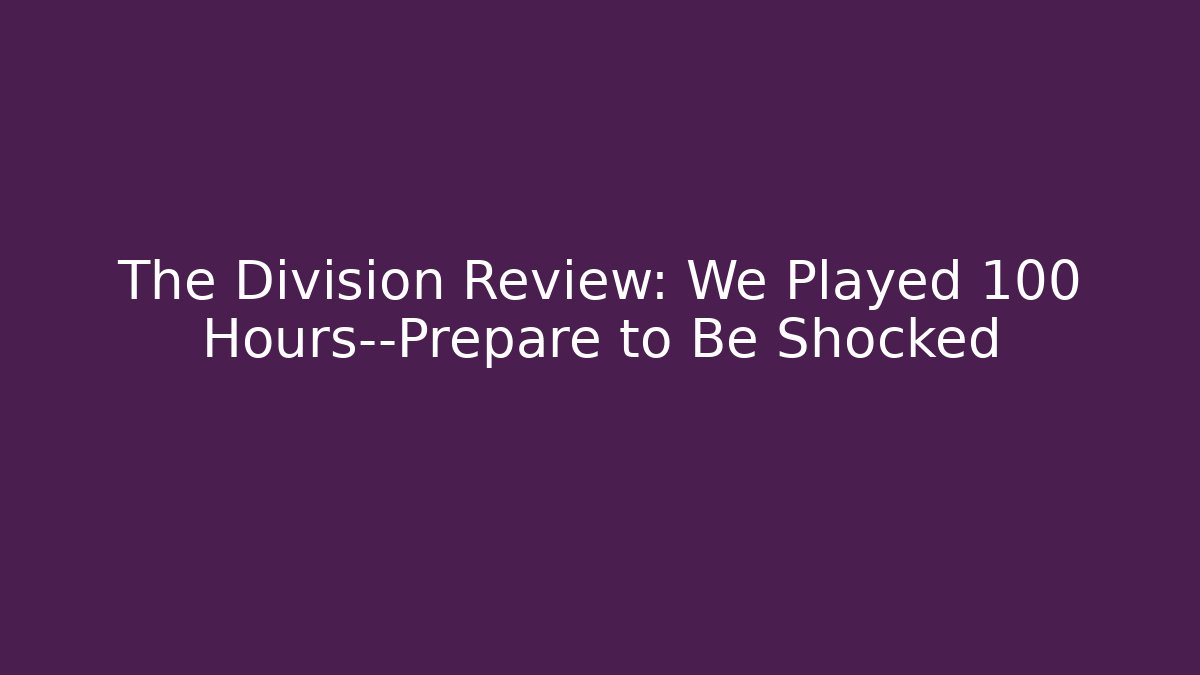 The Division Review: We Played 100 Hours—Prepare to Be Shocked