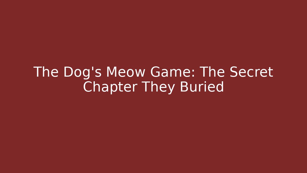 The Dog's Meow Game: The Secret Chapter They Buried