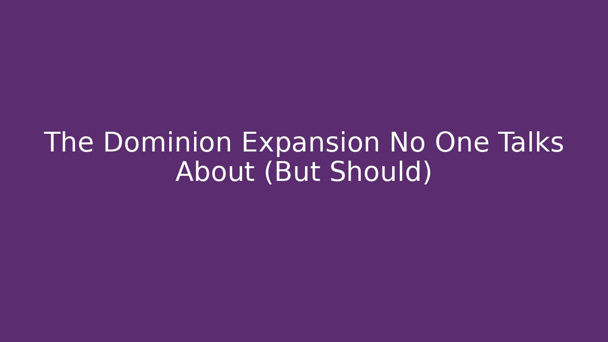 The Dominion Expansion No One Talks About (But Should)