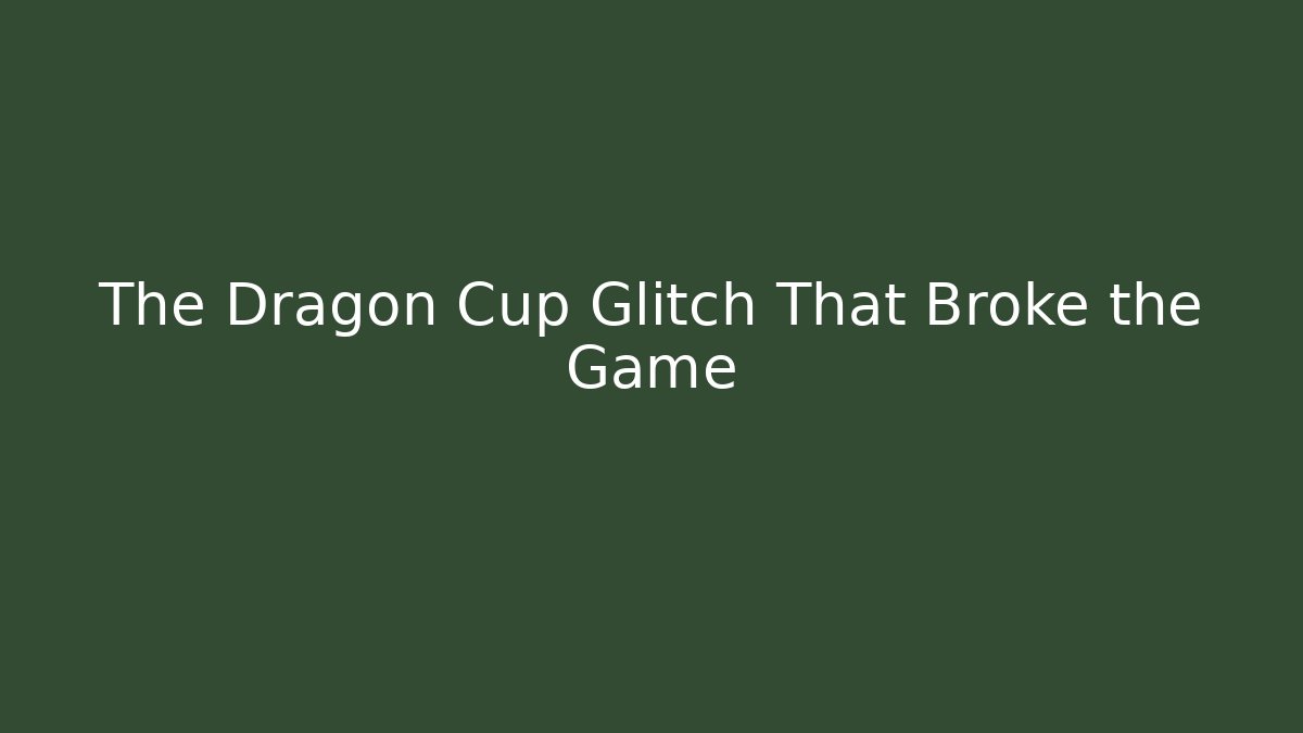 The Dragon Cup Glitch That Broke the Game