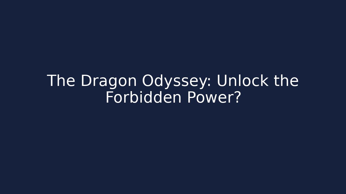The Dragon Odyssey: Unlock the Forbidden Power?