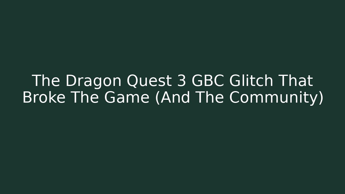 The Dragon Quest 3 GBC Glitch That Broke The Game (And The Community)
