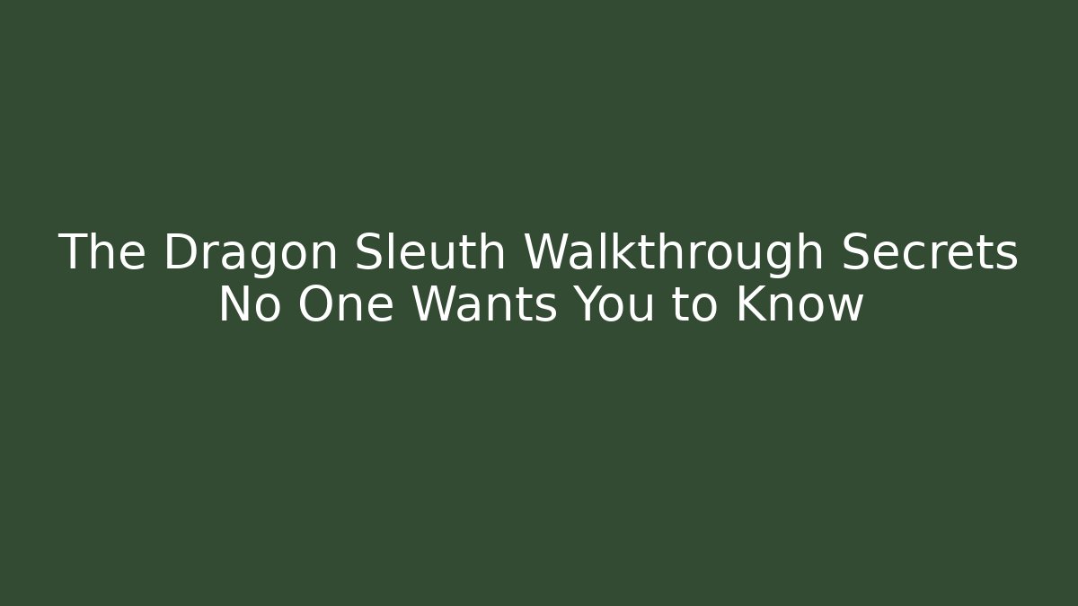 The Dragon Sleuth Walkthrough Secrets No One Wants You to Know