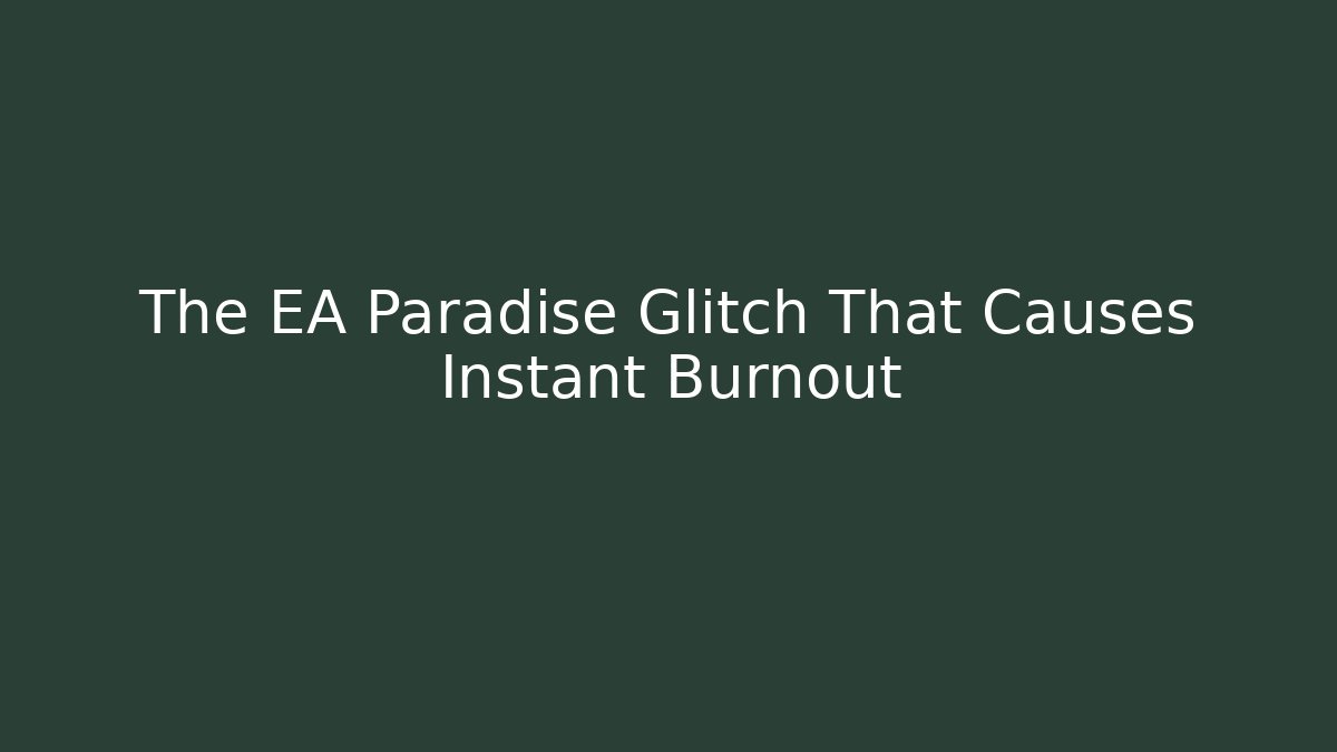 The EA Paradise Glitch That Causes Instant Burnout