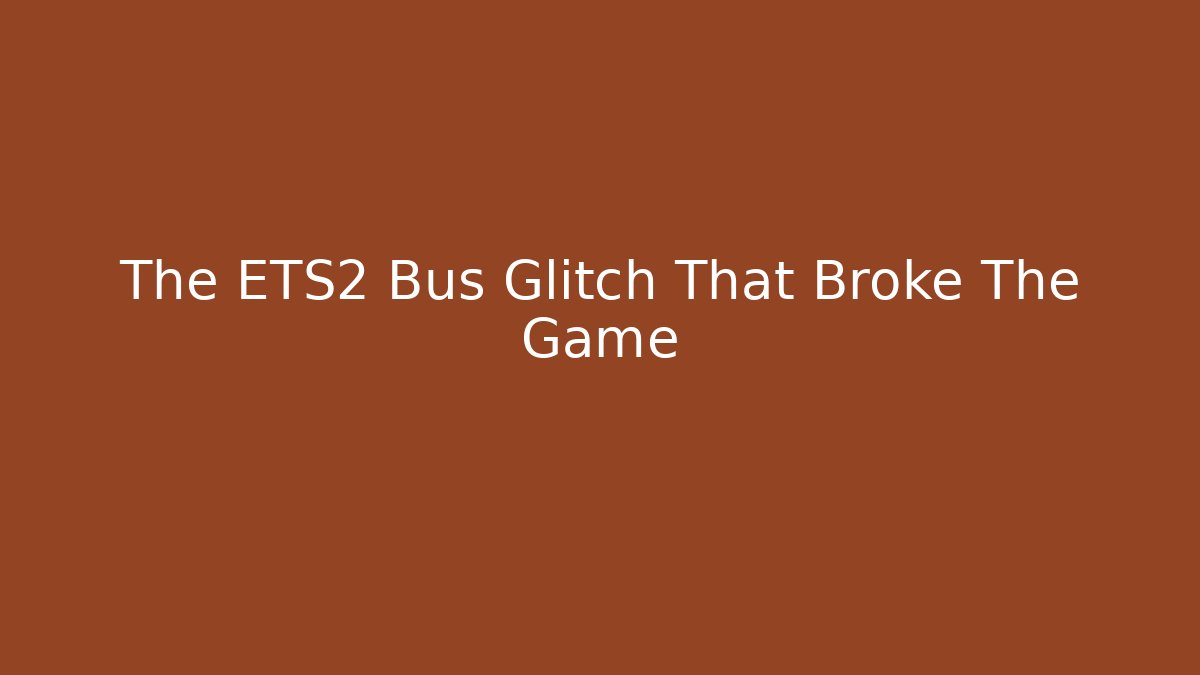 The ETS2 Bus Glitch That Broke The Game - Boomer Naturals
