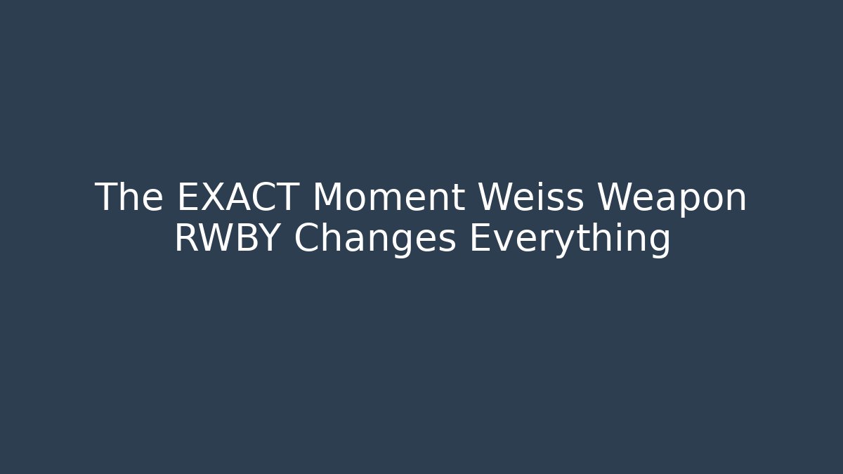 The EXACT Moment Weiss Weapon RWBY Changes Everything - Boomer Naturals