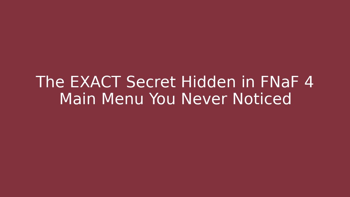 The EXACT Secret Hidden in FNaF 4 Main Menu You Never Noticed