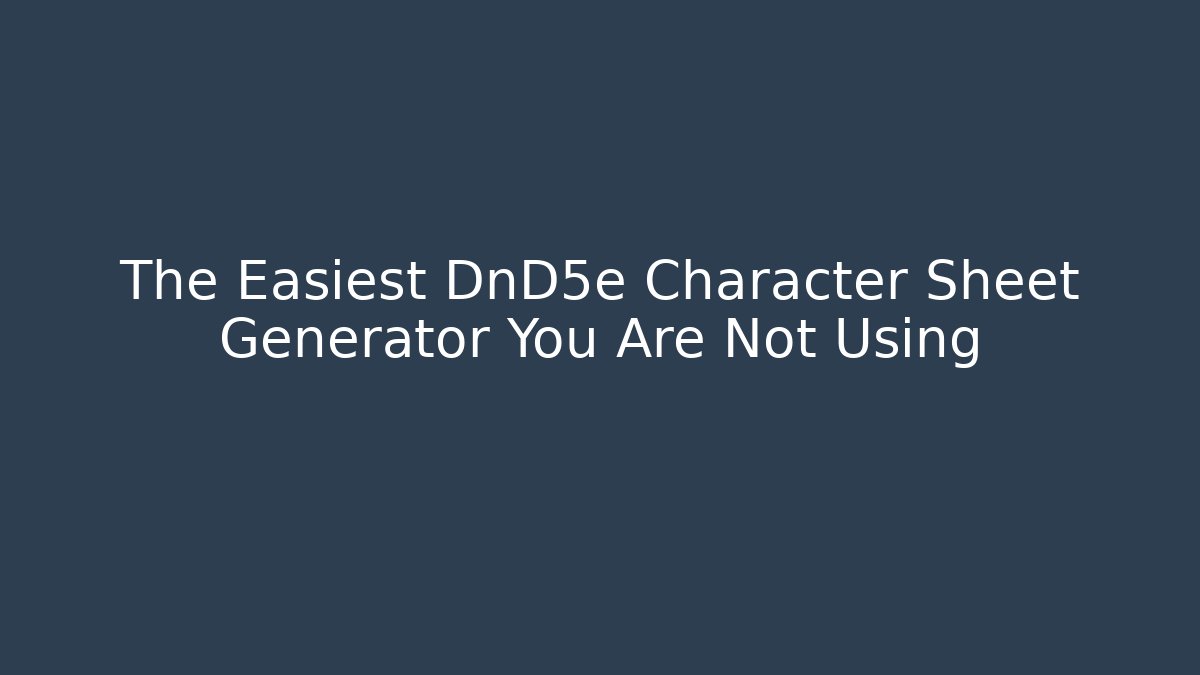 The Easiest DnD5e Character Sheet Generator You Are Not Using