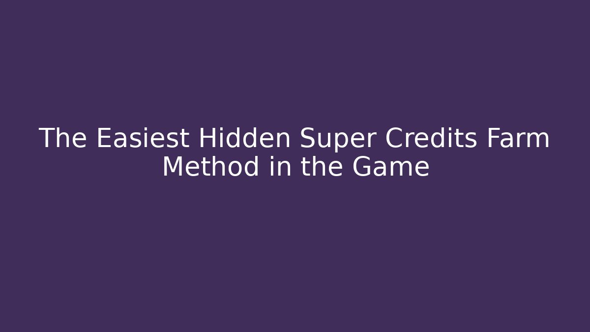 The Easiest Hidden Super Credits Farm Method in the Game
