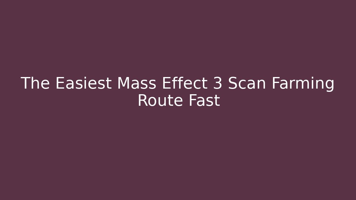 The Easiest Mass Effect 3 Scan Farming Route Fast