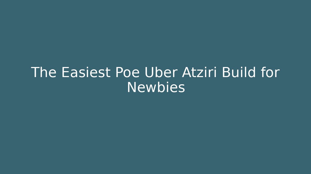 The Easiest Poe Uber Atziri Build for Newbies