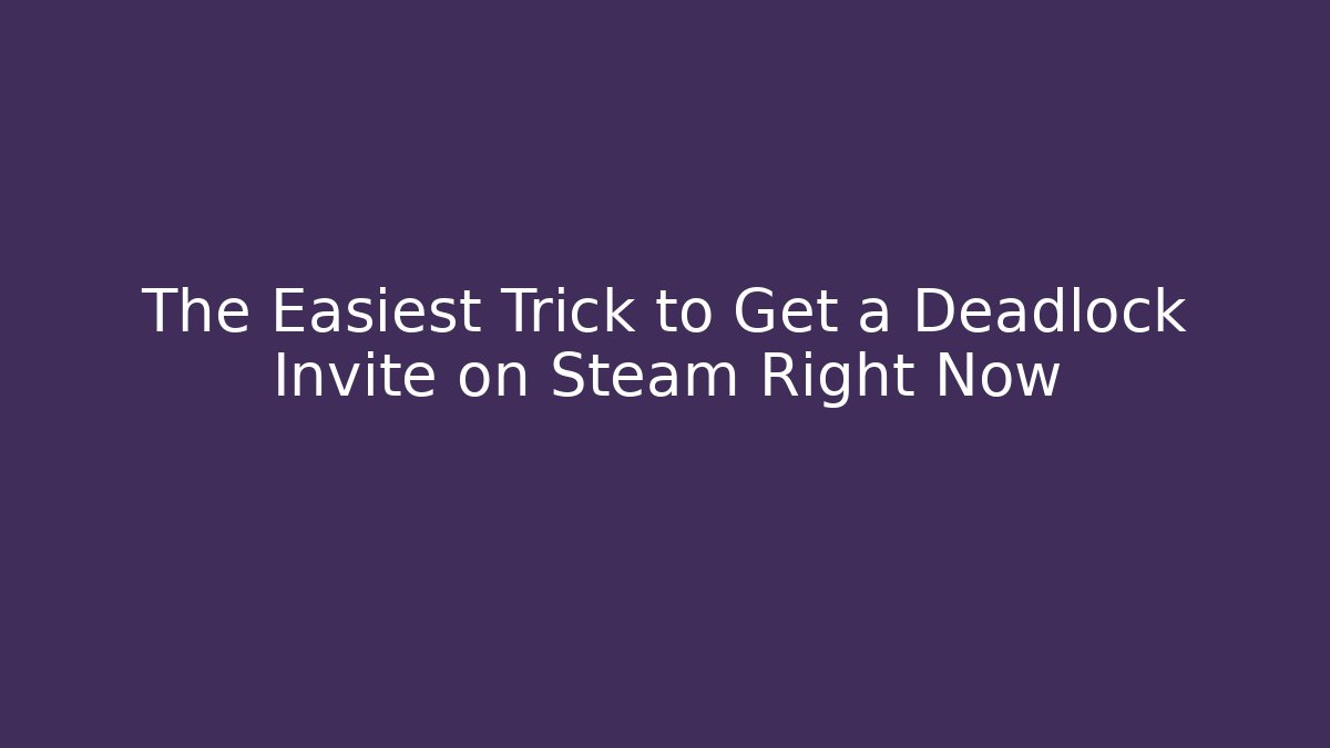 The Easiest Trick to Get a Deadlock Invite on Steam Right Now