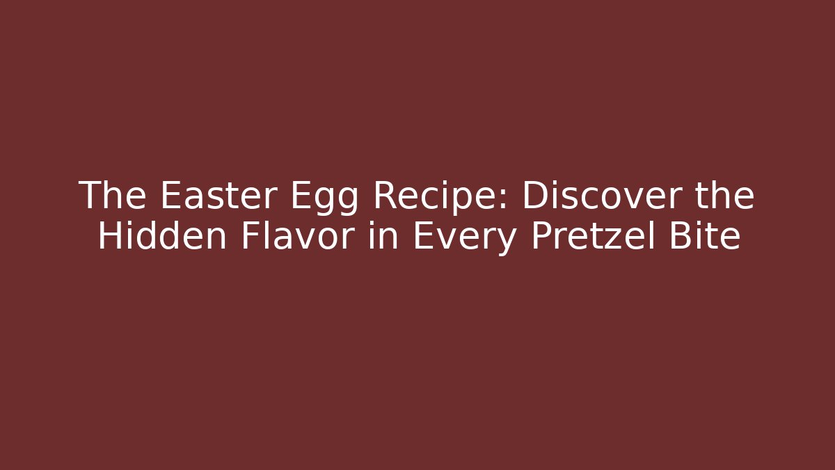 The Easter Egg Recipe: Discover the Hidden Flavor in Every Pretzel Bite
