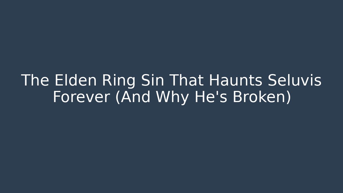 The Elden Ring Sin That Haunts Seluvis Forever (And Why He’s Broken)